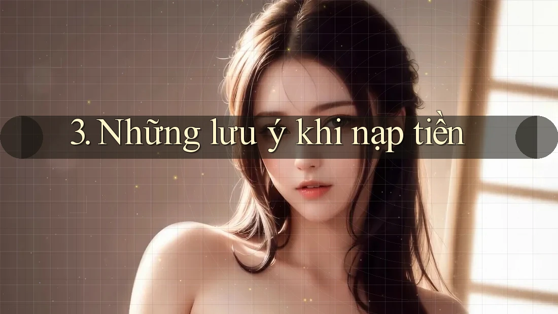 3. Những lưu ý khi nạp tiền 3. Những lưu ý khi nạp tiền