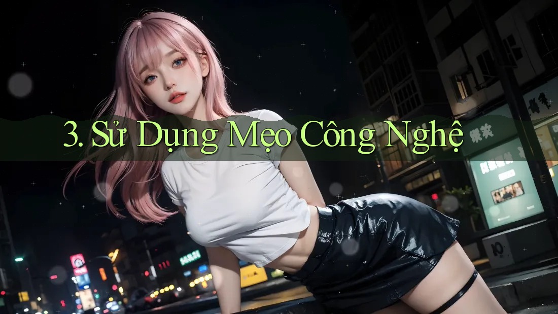 3. Sử Dụng Mẹo Công Nghệ 3. Sử Dụng Mẹo Công Nghệ