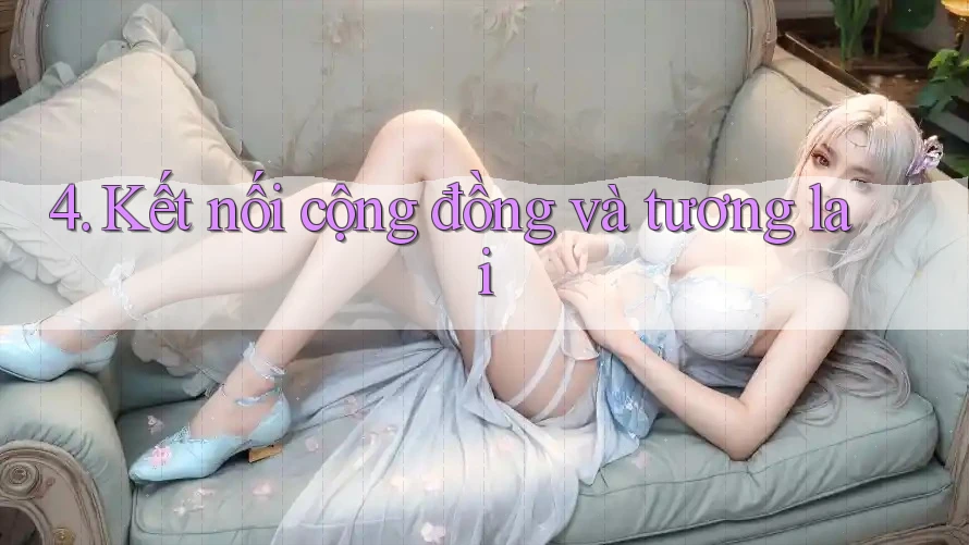 4. Kết nối cộng đồng và tương lai 4. Kết nối cộng đồng và tương lai