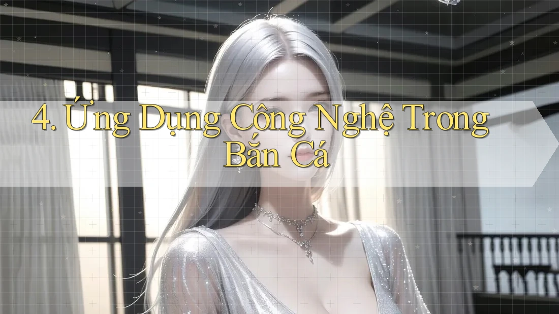 4. Ứng Dụng Công Nghệ Trong Bắn Cá 4. Ứng Dụng Công Nghệ Trong Bắn Cá