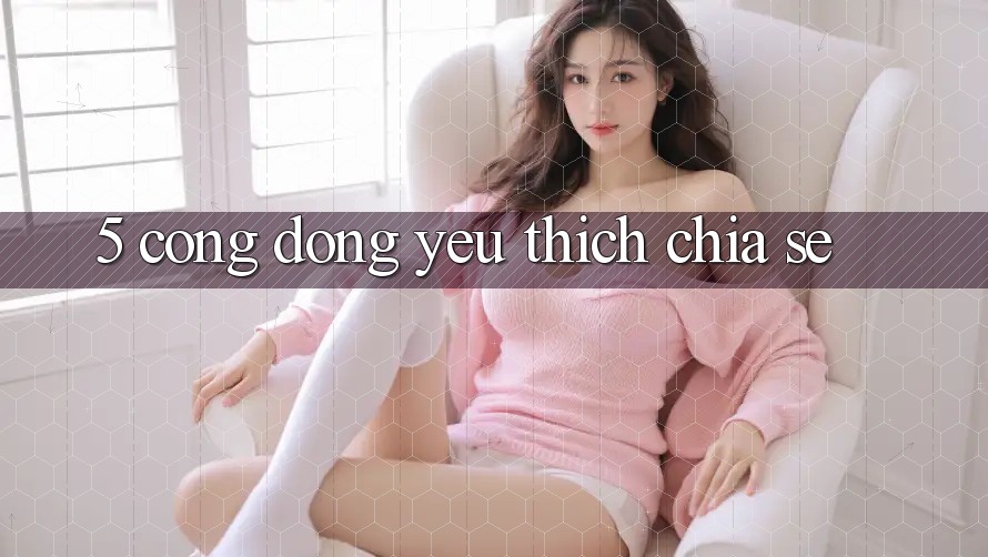 5. Cộng Đồng Yêu Thích Chia Sẻ