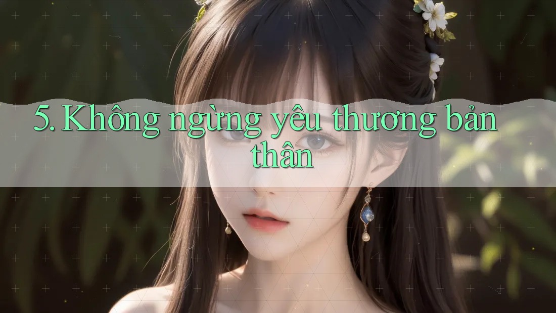 5. Không ngừng yêu thương bản thân 5. Không ngừng yêu thương bản thân