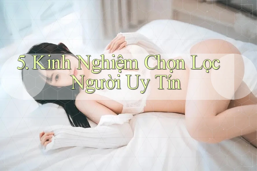 5. Kinh Nghiệm Chọn Lọc Người Uy Tín