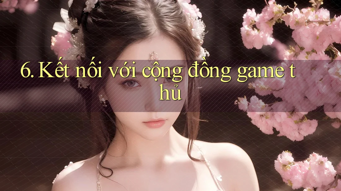 6. Kết nối với cộng đồng game thủ 6. Kết nối với cộng đồng game thủ
