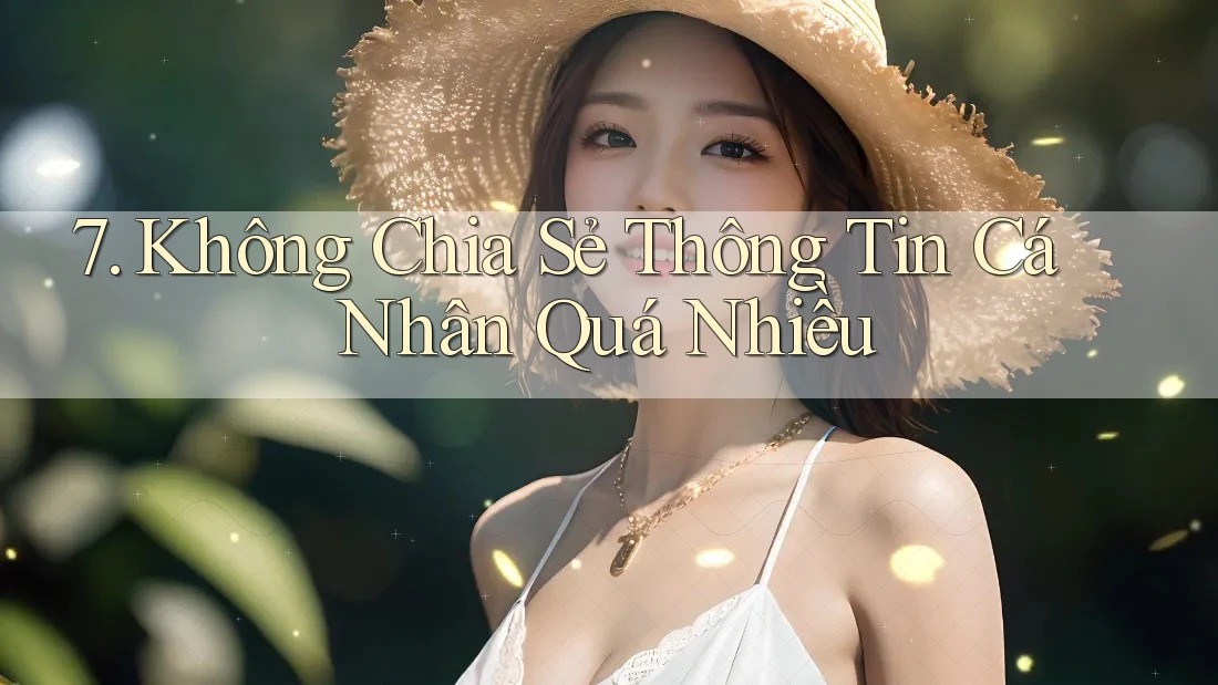 7. Không Chia Sẻ Thông Tin Cá Nhân Quá Nhiều 7. Không Chia Sẻ Thông Tin Cá Nhân Quá Nhiều