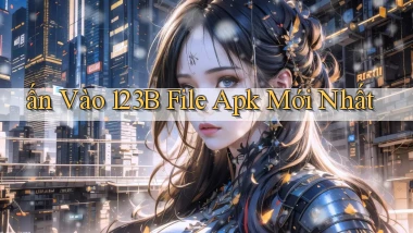 ấn vào 123b file apk mới nhất