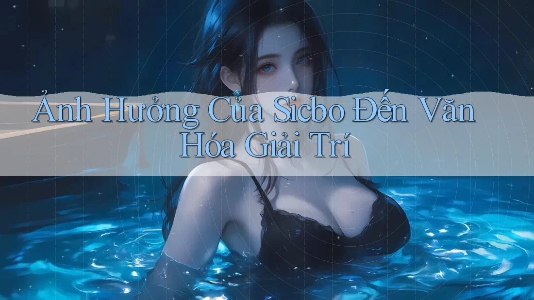 Ảnh Hưởng Của Sicbo Đến Văn Hóa Giải Trí Ảnh Hưởng Của Sicbo Đến Văn Hóa Giải Trí