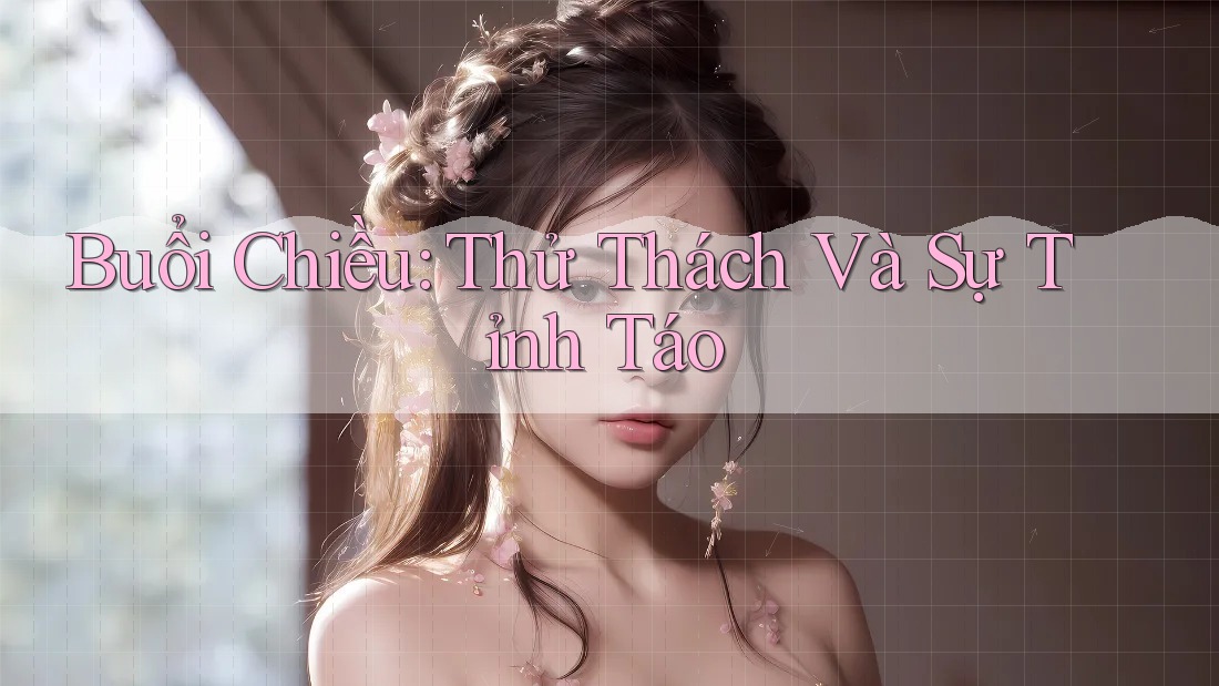 Buổi Chiều: Thử Thách Và Sự Tỉnh Táo Buổi Chiều: Thử Thách Và Sự Tỉnh Táo