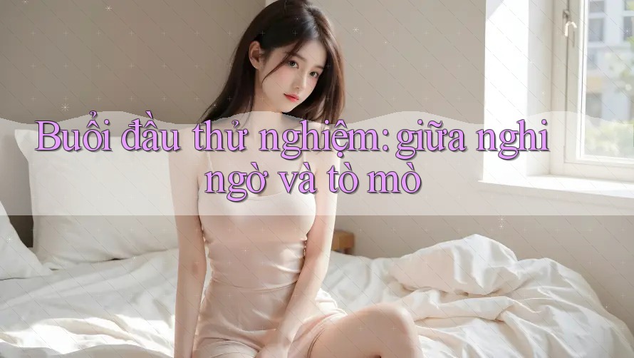 Buổi đầu thử nghiệm: giữa nghi ngờ và tò mò