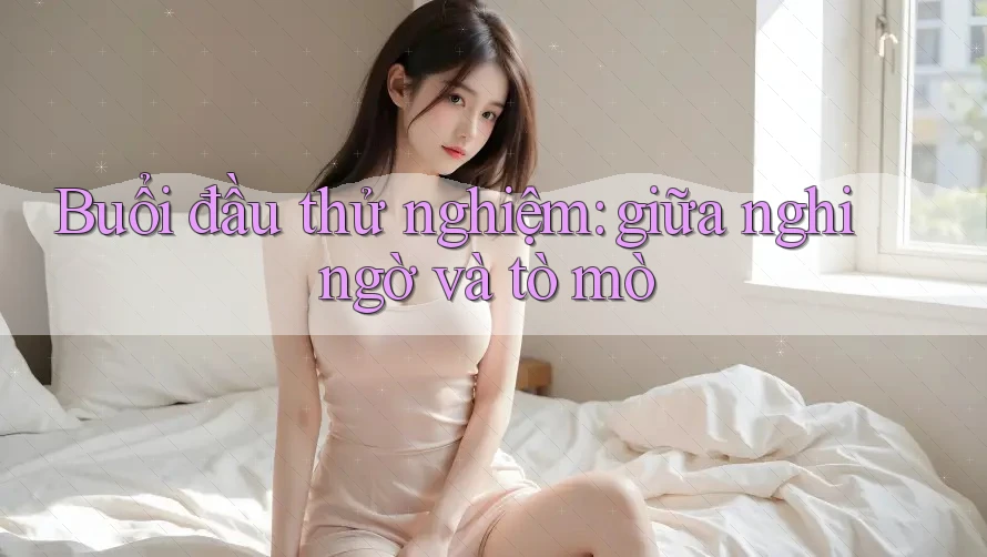 Buổi đầu thử nghiệm: giữa nghi ngờ và tò mò Buổi đầu thử nghiệm: giữa nghi ngờ và tò mò
