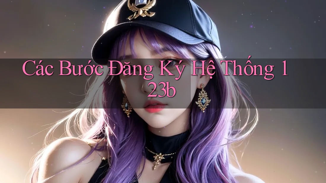 Các Bước Đăng Ký Hệ Thống 123b