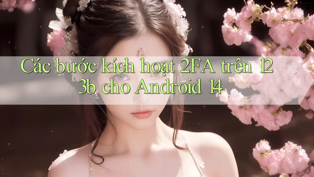 Các bước kích hoạt 2FA trên 123b cho Android 14 Các bước kích hoạt 2FA trên 123b cho Android 14