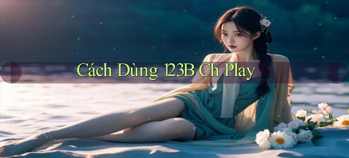 cách dùng 123b ch play