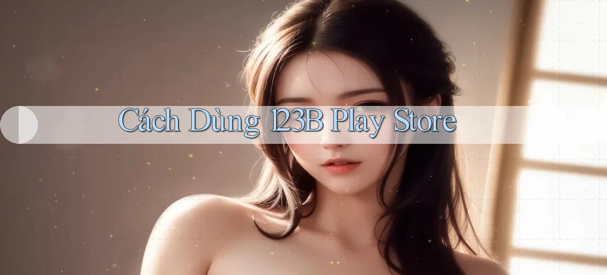 cách dùng 123b play store