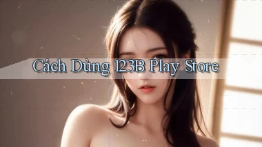 cách dùng 123b play store