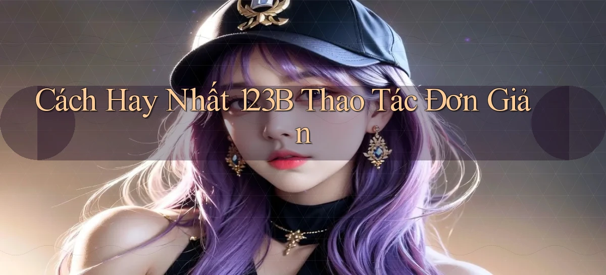 cách hay nhất 123b thao tác đơn giản