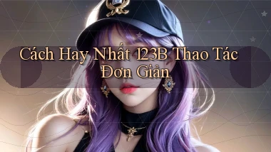 cách hay nhất 123b thao tác đơn giản