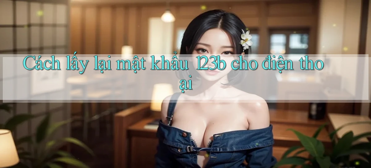 cách lấy lại mật khẩu 123b cho điện thoại