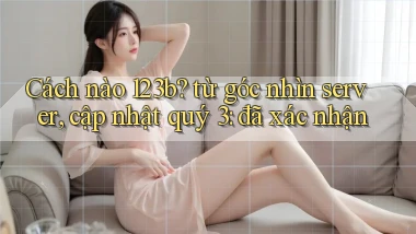Cách nào 123b từ góc nhìn server, cập nhật quý 3 đã xác nhận
