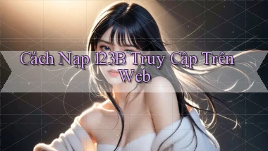cách nạp 123b truy cập trên web