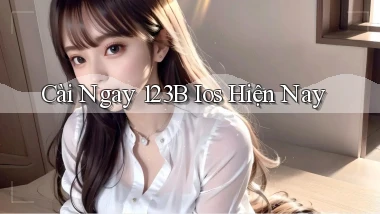 cài ngay 123b ios hiện nay