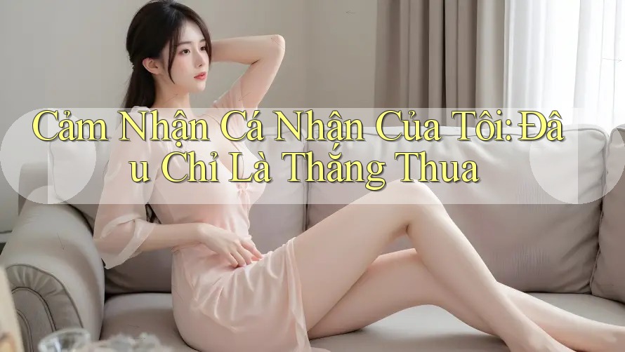 Cảm Nhận Cá Nhân Của Tôi: Đâu Chỉ Là Thắng Thua Cảm Nhận Cá Nhân Của Tôi: Đâu Chỉ Là Thắng Thua