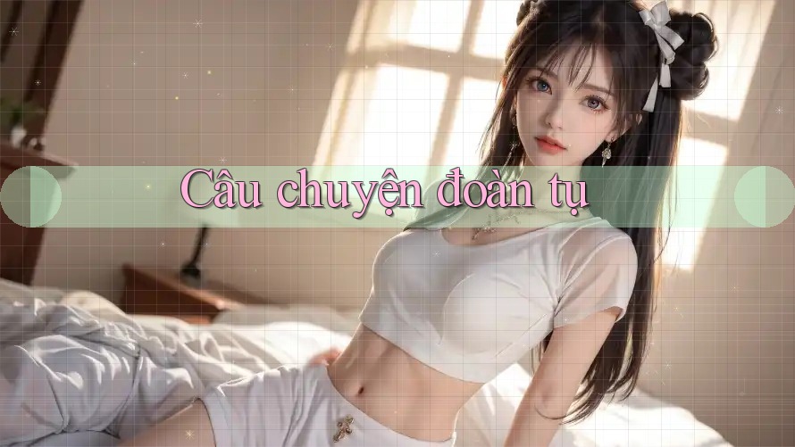 Câu chuyện đoàn tụ Câu chuyện đoàn tụ