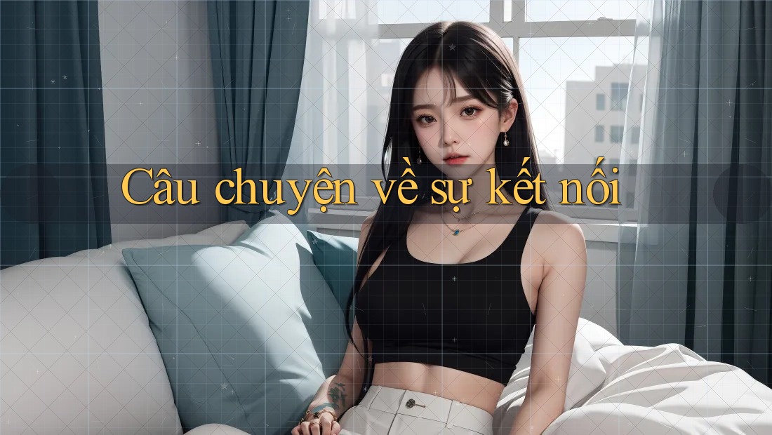 Câu Chuyện Về Sự Kết Nối Câu Chuyện Về Sự Kết Nối