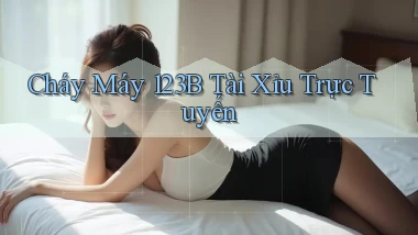 cháy máy 123b tài xỉu trực tuyến