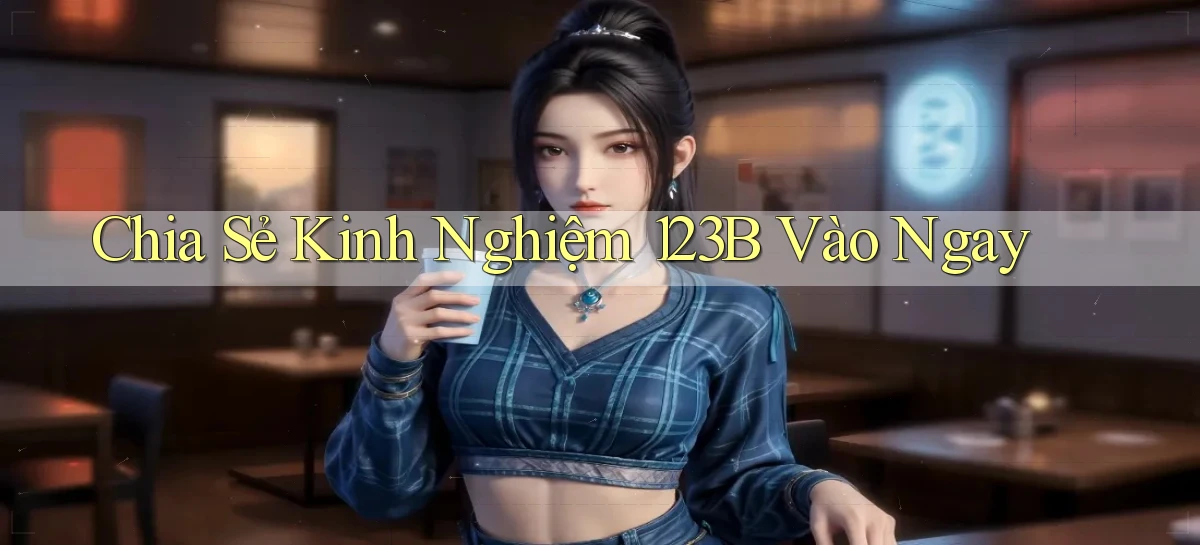 chia sẻ kinh nghiệm 123b vào ngay