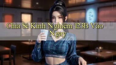 chia sẻ kinh nghiệm 123b vào ngay