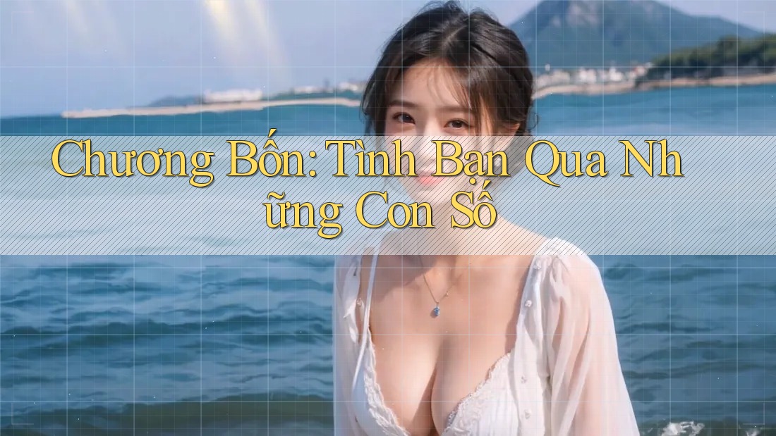 Chương Bốn: Tình Bạn Qua Những Con Số Chương Bốn: Tình Bạn Qua Những Con Số