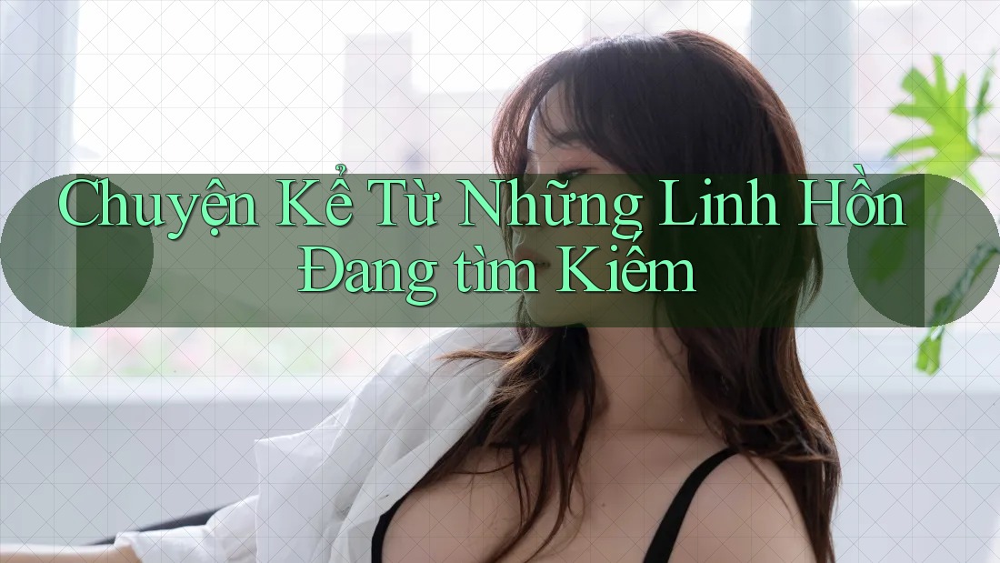 Chuyện Kể Từ Những Linh Hồn Đang tìm Kiếm Chuyện Kể Từ Những Linh Hồn Đang tìm Kiếm
