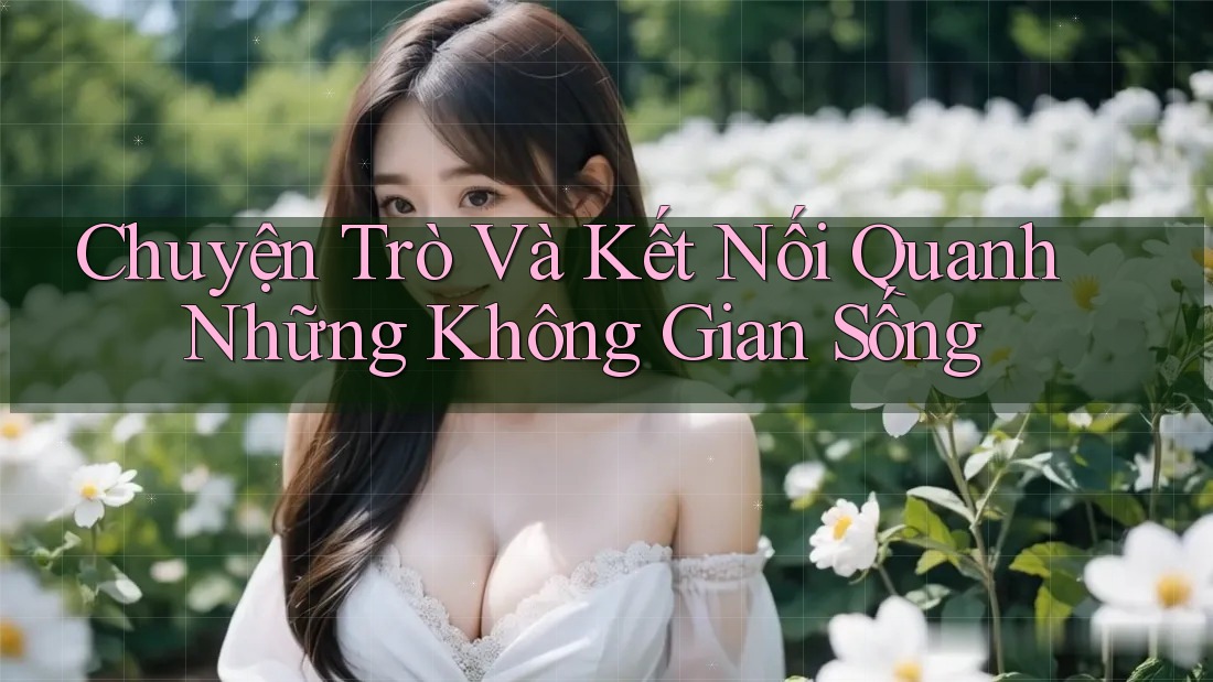 Chuyện Trò Và Kết Nối Quanh Những Không Gian Sống