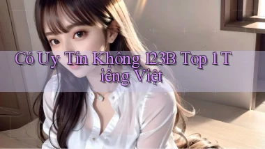 có uy tín không 123b top 1 tiếng việt