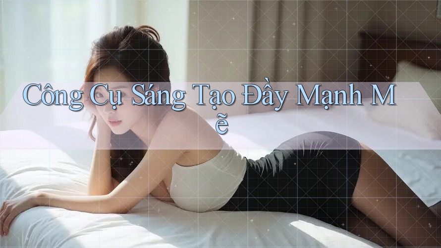 Công Cụ Sáng Tạo Đầy Mạnh Mẽ Công Cụ Sáng Tạo Đầy Mạnh Mẽ