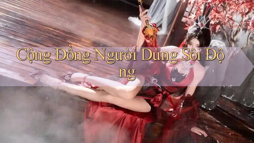 Cộng Đồng Người Dùng Sôi Động