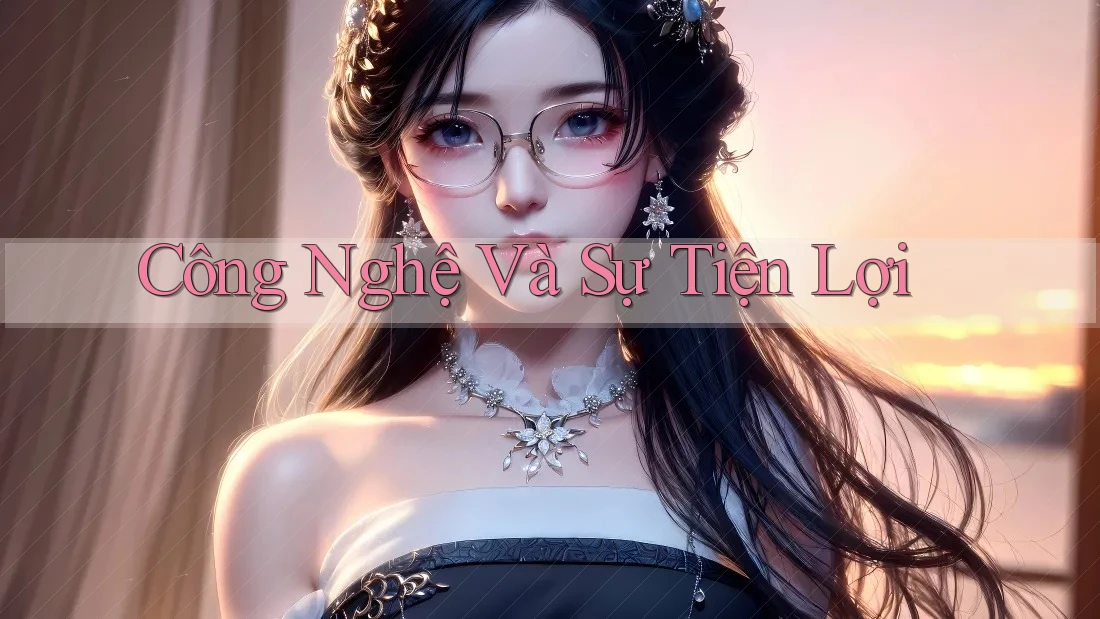 Công Nghệ Và Sự Tiện Lợi