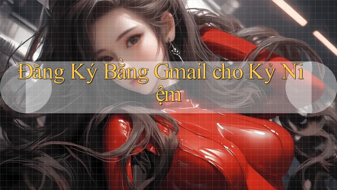 Đăng Ký Bằng Gmail cho Kỷ Niệm