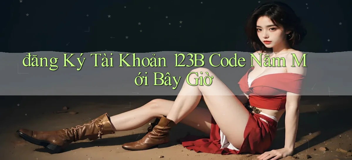 đăng ký tài khoản 123b code năm mới bây giờ