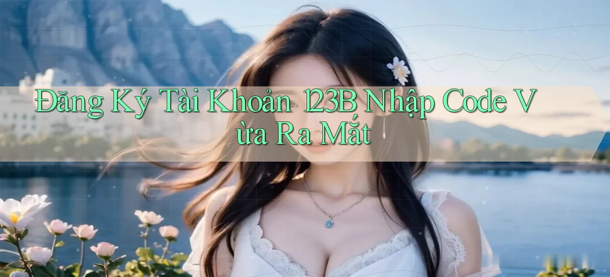 đăng ký tài khoản 123b nhập code vừa ra mắt