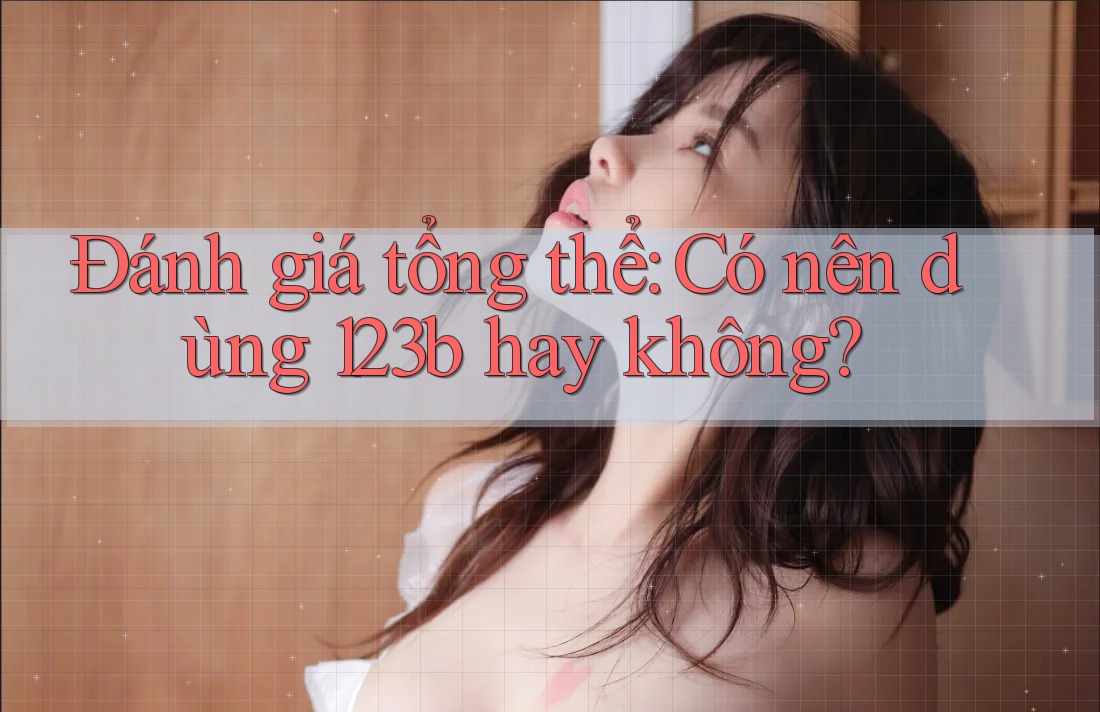 Đánh giá tổng thể: Có nên dùng 123b hay không?