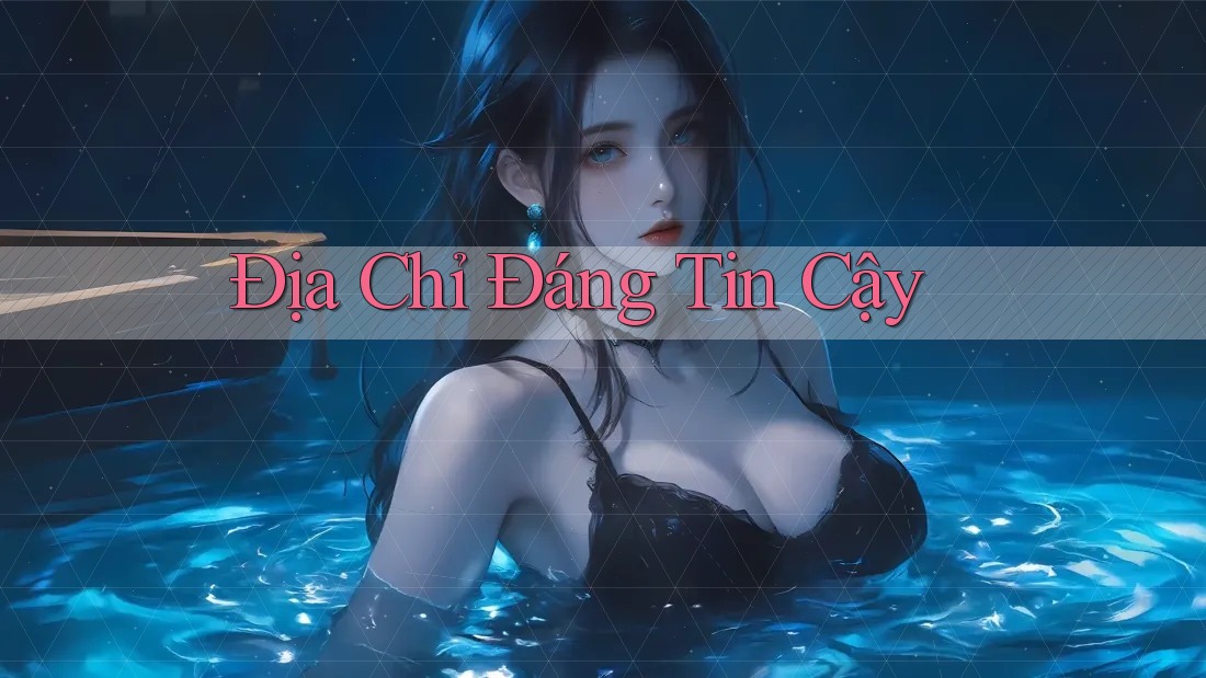 Địa Chỉ Đáng Tin Cậy Địa Chỉ Đáng Tin Cậy
