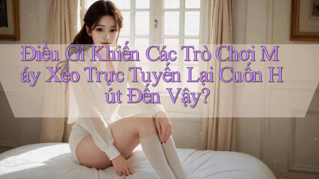 Điều Gì Khiến Các Trò Chơi Máy Xèo Trực Tuyến Lại Cuốn Hút Đến Vậy? Điều Gì Khiến Các Trò Chơi Máy Xèo Trực Tuyến Lại Cuốn Hút Đến Vậy?