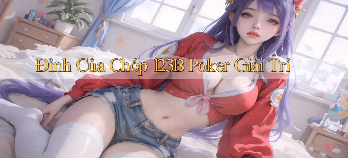 đỉnh của chóp 123b poker giải trí