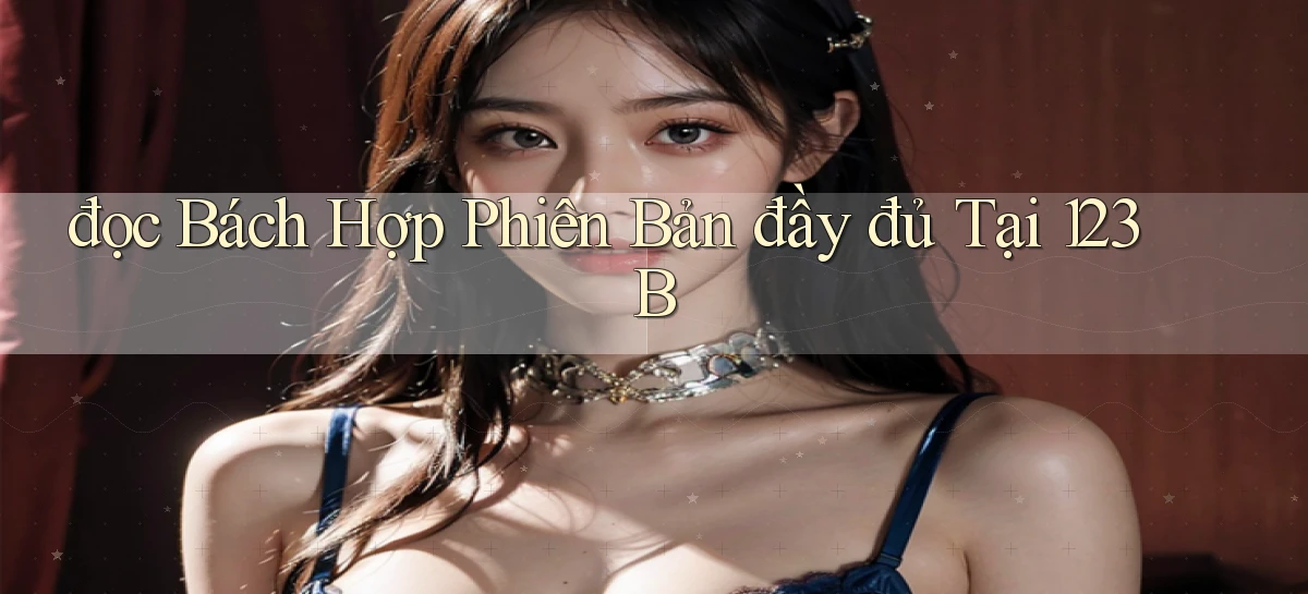 đọc bách hợp phiên bản đầy đủ tại 123b