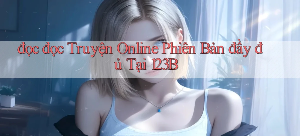 đọc đọc truyện online phiên bản đầy đủ tại 123b