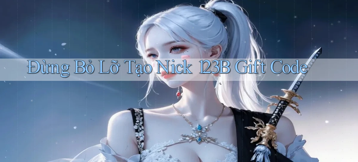 đừng bỏ lỡ tạo nick 123b gift code