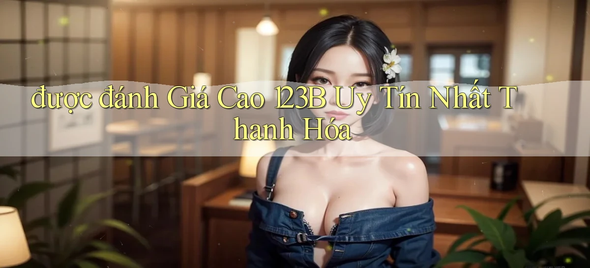 được đánh giá cao 123b uy tín nhất Thanh Hóa