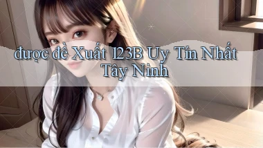 được đề xuất 123b uy tín nhất Tây Ninh